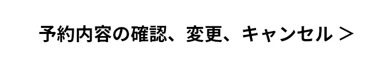 予約の確認、変更、キャンセル